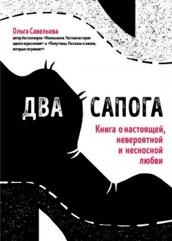 Ольга Савельева «Два сапога: книга о настоящей, невероятной и несносной любви»
