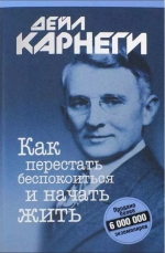 Дейл Карнеги «Как перестать беспокоиться и начать жить»