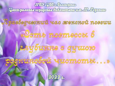 Краеведческий час женской поэзии «Есть поэтессы в глубинке с душою родниковой чистоты…»